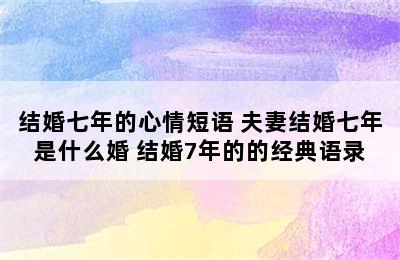 结婚七年的心情短语 夫妻结婚七年是什么婚 结婚7年的的经典语录